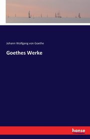 Goethes Werke, Goethe Johann Wolfgang von
