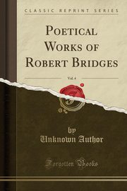 ksiazka tytu: Poetical Works of Robert Bridges, Vol. 4 (Classic Reprint) autor: Author Unknown