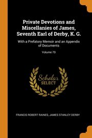 ksiazka tytu: Private Devotions and Miscellanies of James, Seventh Earl of Derby, K. G. autor: Raines Francis Robert
