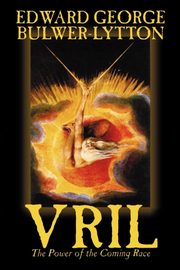 Vril, the Power of the Coming Race by Edward Bulwer-Lytton, Science Fiction, Bulwer-Lytton Edward George