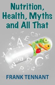 Nutrition, Health, Myths and All That, Tennant Frank