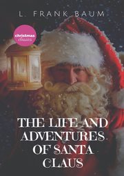 The Life and Adventures of Santa Claus, Baum L. Frank