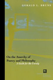 On the Anarchy of Poetry and Philosophy, Bruns Gerald L.