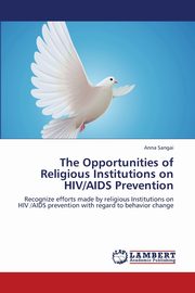 ksiazka tytu: The Opportunities of Religious Institutions on HIV/AIDS Prevention autor: Sangai Anna