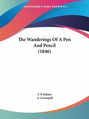ksiazka tytu: The Wanderings Of A Pen And Pencil (1846) autor: Palmer F. P.