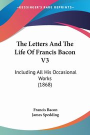 The Letters And The Life Of Francis Bacon V3, Bacon Francis