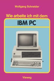 Wie arbeite ich mit dem IBM PC, Schneider Wolfgang