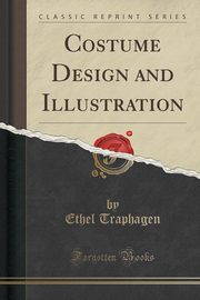 ksiazka tytu: Costume Design and Illustration (Classic Reprint) autor: Traphagen Ethel