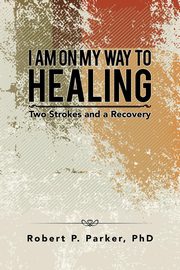 I Am on My Way to Healing, Parker PhD Robert P.