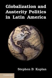 Globalization and Austerity Politics in Latin America, Kaplan Stephen B.