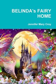 BELINDA's FAIRY HOME, Croy Jennifer Mary