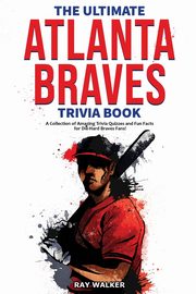 The Ultimate Atlanta Braves Trivia Book, Walker Ray