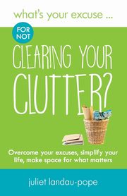 What's Your Excuse for not Clearing Your Clutter?, Landau-Pope Juliet