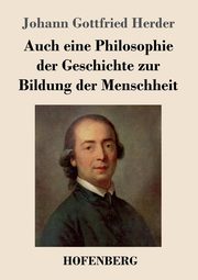 Auch eine Philosophie der Geschichte zur Bildung der Menschheit, Herder Johann Gottfried