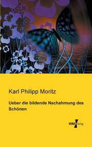 Ueber die bildende Nachahmung des Schnen, Moritz Karl Philipp