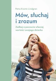 Mw, suchaj, zrozum. Zadbaj o poczucie wasnej wartoci swojego dziecka., Krantz-Lindgren Petra