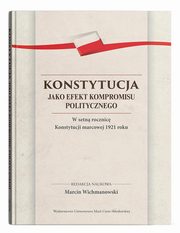 Konstytucja jako efekt kompromisu politycznego. W setn rocznic Konstytucji marcowej 1921 roku, 