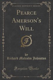 ksiazka tytu: Pearce Amerson's Will (Classic Reprint) autor: Johnston Richard Malcolm