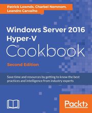Windows Server 2016 Hyper-V Cookbook - Second Edition, Lownds Patrick