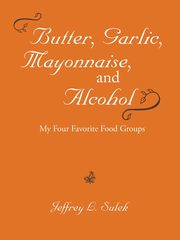 Butter, Garlic, Mayonnaise, and Alcohol, Sulek Jeffrey L.