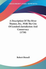 A Description Of The River Thames, Etc., With The City Of London's Jurisdiction And Conservacy (1758), Binnell Robert