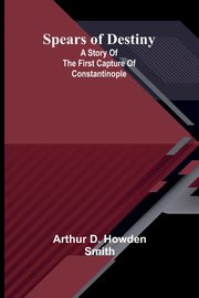 Spears of destiny, D. Howden Smith Arthur