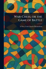 War-Chess, or the Game of Battle, Richardson Charles of New York