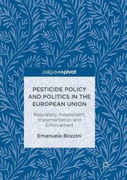 Pesticide Policy and Politics in the European Union, Bozzini Emanuela