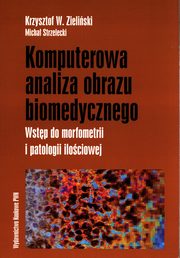 ksiazka tytu: Komputerowa analiza obrazu biomedycznego autor: Zieliski Krzysztof W., Strzelecki Micha
