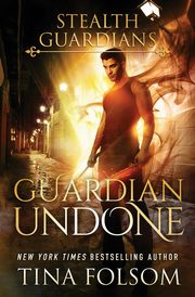 Guardian Undone (Stealth Guardians #4), Folsom Tina