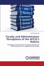 Faculty and Administrators Perceptions of the Accjc's Rubrics, Grossman David