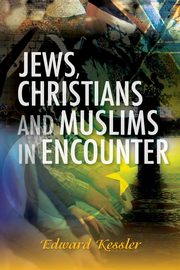 Jews, Christians and Muslims in Encounter, Kessler Edward