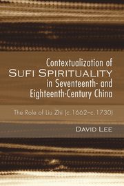 Contextualization of Sufi Spirituality in Seventeenth- and Eighteenth-Century China, Lee David