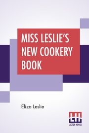 Miss Leslie's New Cookery Book, Leslie Eliza