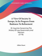 A View Of Society In Europe, In Its Progress From Rudeness To Refinement, Stuart Gilbert