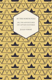 The English at the North Pole; Or, Part I. of the Adventures of Captain Hatteras, Verne Jules