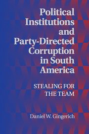 Political Institutions and Party-Directed Corruption in South America, Gingerich Daniel W.