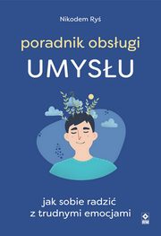 Poradnik obsugi umysu Jak poradzi sobie z trudnymi emocjami, Ry Nikodem