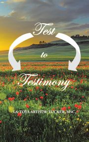 Test to Testimony, Arthur-Tucker MSc. La-Toya