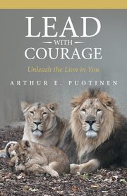 Lead With Courage, Puotinen Arthur E.