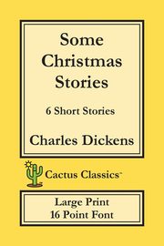 Some Christmas Stories (Cactus Classics Large Print), Dickens Charles