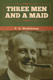 Three Men and a Maid, Wodehouse P.  G.