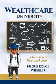 Wealthcare University A Transition To Financial Freedom, Wheeler Royce