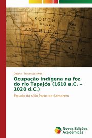 Ocupa?o indgena na foz do rio Tapajs (1610 a.C. - 1020 d.C.), Travassos Alves Daiana