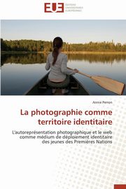 La Photographie Comme Territoire Identitaire, Perron Annie