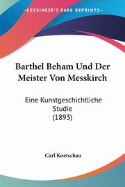 ksiazka tytu: Barthel Beham Und Der Meister Von Messkirch autor: Koetschau Carl
