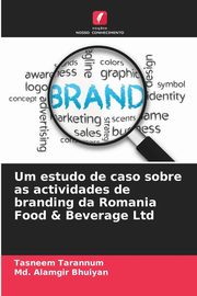 Um estudo de caso sobre as actividades de branding da Romania Food & Beverage Ltd, Tarannum Tasneem