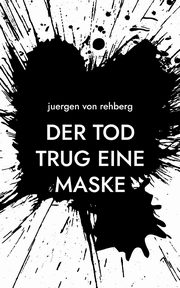 Der Tod trug eine Maske, von Rehberg Juergen