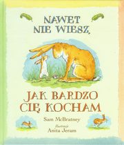 ksiazka tytu: Nawet nie wiesz jak bardzo Ci kocham autor: McBratney Sam