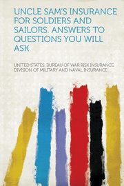 ksiazka tytu: Uncle Sam's Insurance for Soldiers and Sailors. Answers to Questions You Will Ask autor: Insurance United States Bureau of War